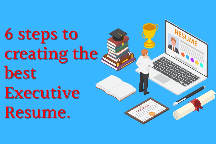 6 steps to creating the best Executive Resume. (900 × 600px)